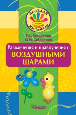 Книга "Развлечения и нравоучения с воздушными шарами" – Е. А. Гайдаенко, 2016