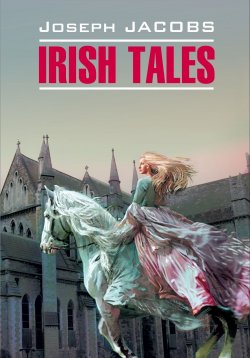 Книга "Irish Tales / Ирландские сказки. Книга для чтения на английском языке" {Чтение в оригинале (Каро)} – Джозеф Джейкобс, 2012