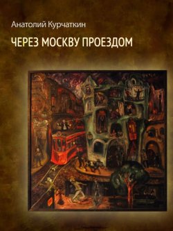 Книга "Через Москву проездом (сборник)" – Анатолий Курчаткин, 1981