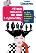 Книга "#Умные женщины не спят в одиночку, или Как сорвать джек-пот в личной жизни" (Татьяна Шишкина, 2016)