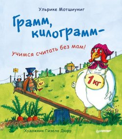 Книга "Грамм, килограмм – учимся считать без мам!" – Ульрике Мотшиуниг, 2012
