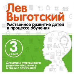 Книга "Лекция 3 «Динамика умственного развития школьника в связи с обучением»" – Лев Выготский