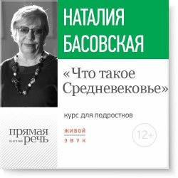 Книга "Лекция «Что такое Средневековье»" – Наталия Басовская, 2016