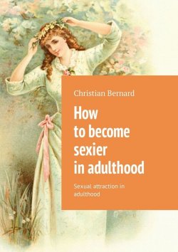 Книга "How to become sexier in adulthood. Sexual attraction in adulthood" – Christian Bernard
