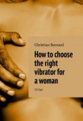 How to choose the right vibrator for a woman. 10 tips (Christian Bernard)