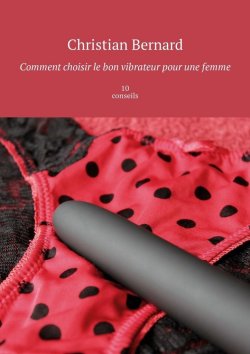 Книга "Comment choisir le bon vibrateur pour une femme. 10 conseils" – Christian Bernard