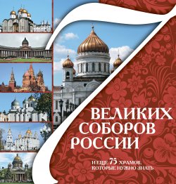 Книга "7 великих соборов России и еще 75 храмов, которые нужно знать" – , 2010