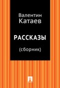 Рассказы (сборник) (Валентин Катаев)