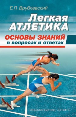 Книга "Легкая атлетика: основы знаний (в вопросах и ответах)" – Евгений Врублевский, 2016