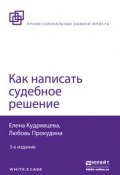 Как написать судебное решение 3-е изд., пер. и доп (Елена Васильевна Кудрявцева, 2014)