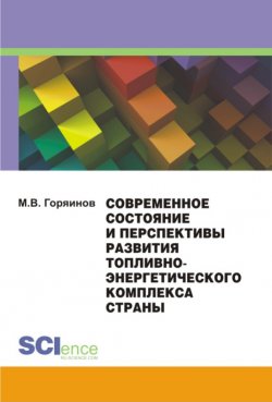 Книга "Современное состояние и перспективы развития топливно-энергетического комплекса страны" – Михаил Горяинов, 2014