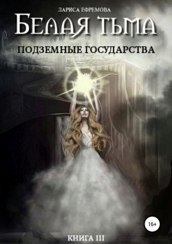 Книга "Белая тьма: подземные государства. Книга 3" – Лариса Ефремова, 2010