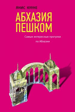 Книга "Абхазия пешком. Самые интересные прогулки по Абхазии" – , 2018
