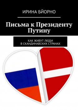 Книга "Письма к президенту Путину. Как живут люди в скандинавских странах" – Ирина Бйорно