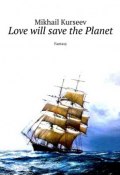 Love will save the Planet. Fantasy (Mikhail Kurseev)
