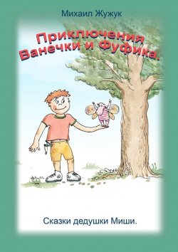 Книга "Приключения Ванечки и Фуфика. Сказки дедушки Миши" – Михаил Жужук