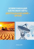 Коммуникаций шелковая нить: Центральная Азия – Китай (Коллектив авторов, 2016)