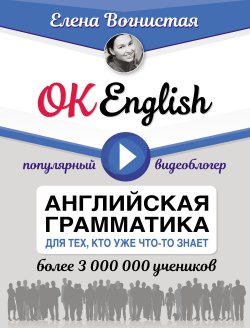 Книга "OK English! Английская грамматика для тех, кто уже что-то знает" – , 2018