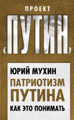 Книга "Патриотизм Путина. Как это понимать" {Проект «Путин»} – Юрий Мухин, 2018