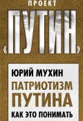 Книга "Патриотизм Путина. Как это понимать" (Мухин Юрий, 2018)