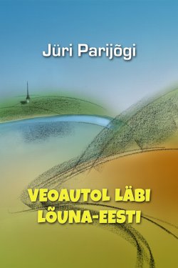 Книга "Veoautol läbi Lõuna-Eesti" – Jüri Parijõgi, 2014