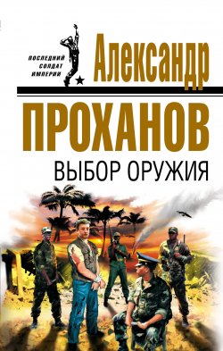 Книга "Выбор оружия" – Александр Проханов, 2007
