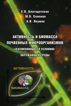 Книга "Активность и биомасса почвенных микроорганизмов в изменяющихся условиях окружающей среды" – , 2016