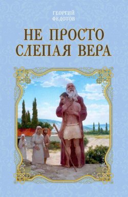 Книга "Не просто слепая вера" – Георгий Федотов, 2016