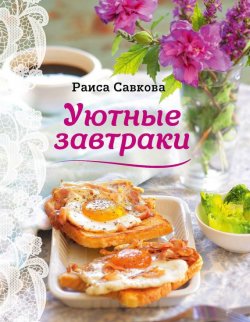 Книга "Уютные завтраки" – Раиса Савкова