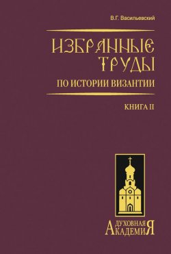 Книга "Избранные труды по истории Византии. Книга II" – В. Г. Васильевский, 2009