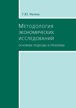 Книга "Методология экономических исследований. Основные подходы и проблемы" – Г. Ю. Ивлева, Г. Ивлева, 2007