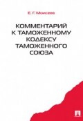 Комментарий к Таможенному кодексу таможенного союза (Евгений Григорьевич Моисеев)