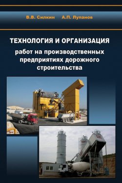 Книга "Технология и организация работ на производственных предприятиях дорожного строительства" – А. П. Лупанов, 2010