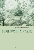 Книга "Мой дом на Урале" (Татьяна Нелюбина, 2015)