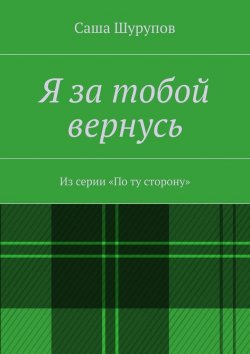 Книга "Я за тобой вернусь" – Саша Шурупов