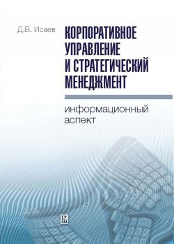 Книга "Корпоративное управление и стратегический менеджмент: информационный аспект" – Дмитрий Исаев, 2010
