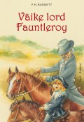 Väike lord Fauntleroy (Фрэнсис Бёрнетт, Фрэнсис Элиза Бёрнетт, ещё 2 автора, 2010)