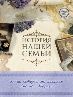 Книга "История нашей семьи. Книга, которую мы напишем вместе с бабушкой" – Е. В. Ласкова, 2016