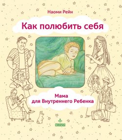 Книга "Как полюбить себя, или Мама для Внутреннего Ребенка" {Личный опыт} – Наоми Рейн, 2017