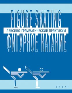 Книга "Figure skating / Фигурное катание. Лексико-грамматический практикум по английскому языку" – Янина Глембоцкая, 2016