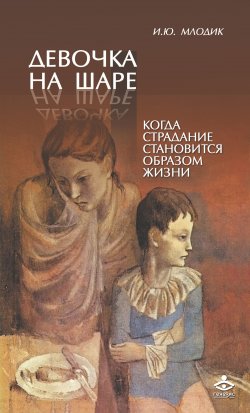 Книга "Девочка на шаре. Когда страдание становится образом жизни" – И. Ю. Млодик, Ирина Млодик, 2016