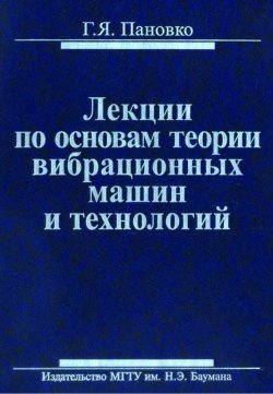 Книга "Лекции по основам теории вибрационных машин и технологий" – Григорий Пановко, 2008