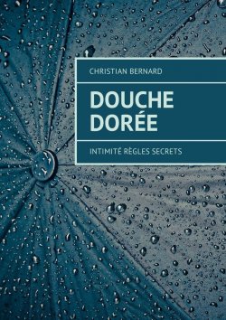 Книга "Douche dorée. Intimité Règles Secrets" – Christian Bernard