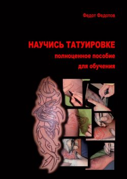Книга "Научись татуировке. Полноценное пособие для обучения" – Федот Федотов, 2011