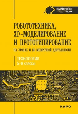 Книга "Робототехника, 3D-моделирование и прототипирование на уроках и во внеурочной деятельности. Технология. 5-9 классы" – , 2017