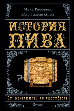 Книга "История пива: От монастырей до спортбаров" – Мика Риссанен, Юха Тахванайнен