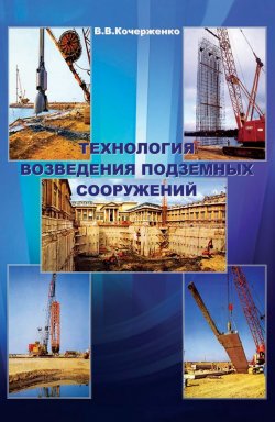 Книга "Технология возведения подземных сооружений" – В. В. Кочерженко, 2009