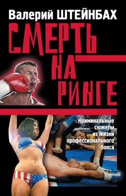 Книга "Смерть на ринге. Криминальные сюжеты из жизни профессионального бокса" – Валерий Штейнбах, 2016