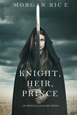 Книга "Knight, Heir, Prince" {Of Crowns and Glory} – Морган Райс