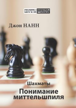 Книга "Шахматы. Понимание миттельшпиля" – Джон Нанн, 2017